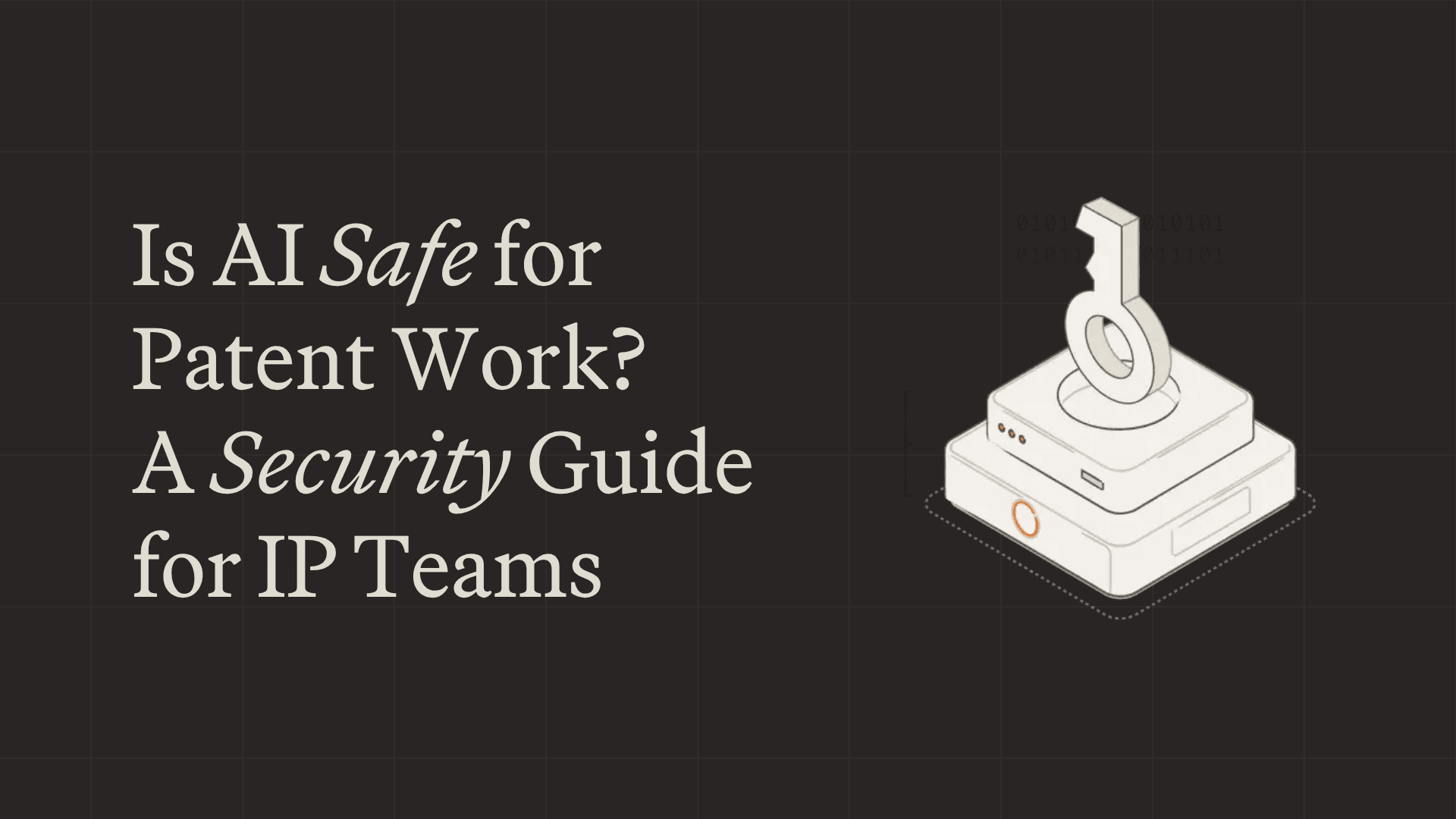 Is AI Safe for Confidential Patent Work? A Security Guide for IP Teams